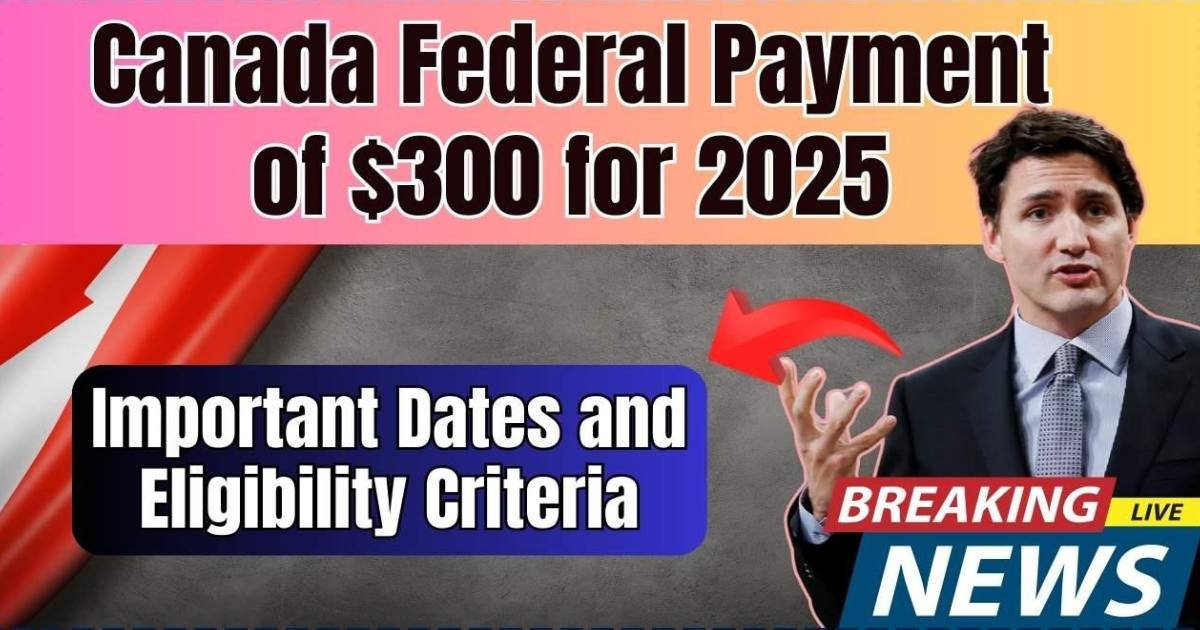 Canada $300 Federal Payment 2025